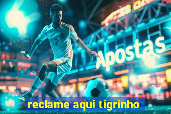 reclame aqui tigrinho